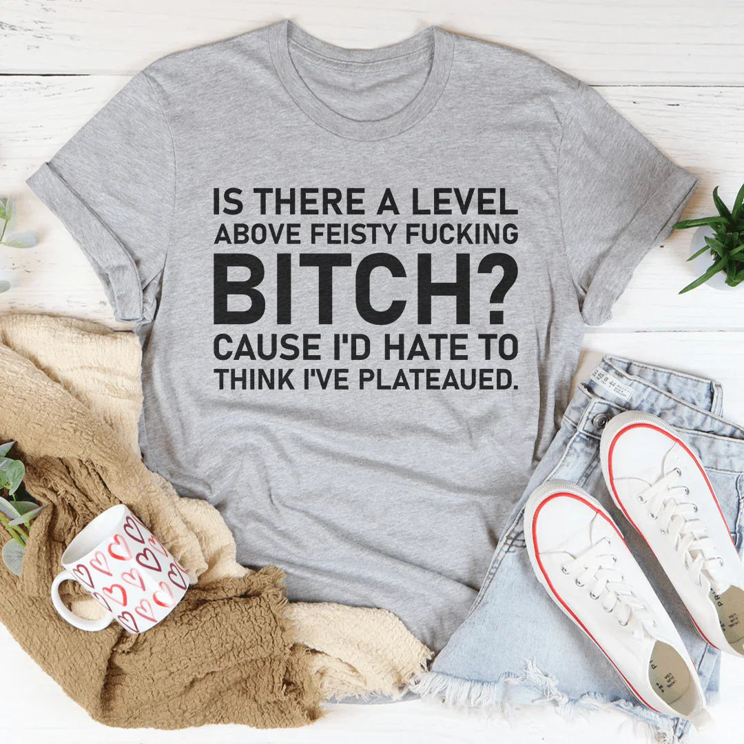 Is There A Level Above Feisty F-cking B-tch Tee